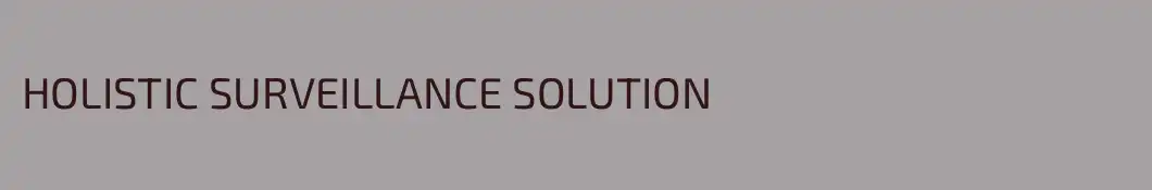 HOLISTIC SURVEILLANCE SOLUTION